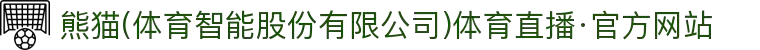 熊猫(体育智能股份有限公司)体育直播·官方网站